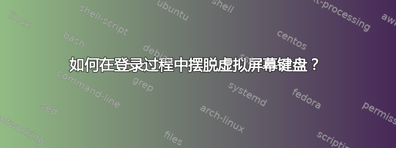 如何在登录过程中摆脱虚拟屏幕键盘？