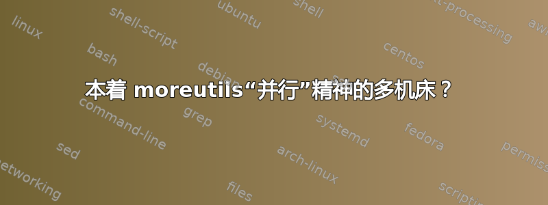 本着 moreutils“并行”精神的多机床？