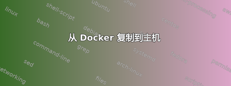 从 Docker 复制到主机