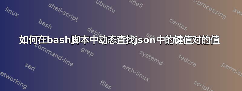 如何在bash脚本中动态查找json中的键值对的值