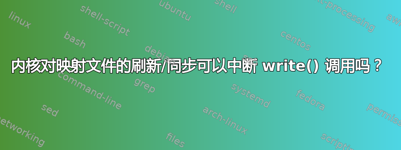 内核对映射文件的刷新/同步可以中断 write() 调用吗？