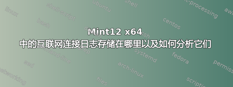 Mint12 x64 中的互联网连接日志存储在哪里以及如何分析它们