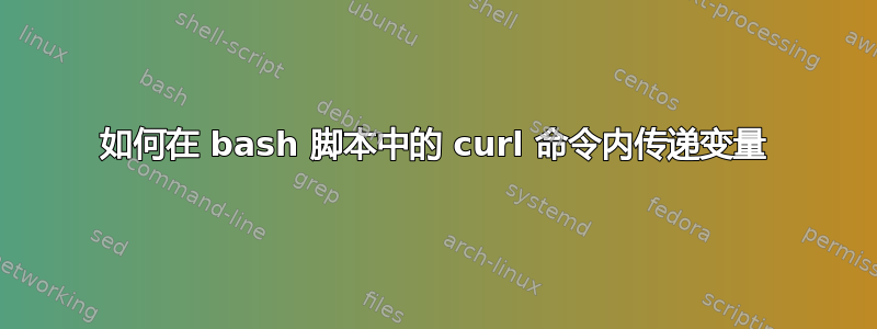 如何在 bash 脚本中的 curl 命令内传递变量