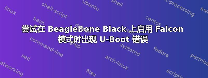 尝试在 BeagleBone Black 上启用 Falcon 模式时出现 U-Boot 错误