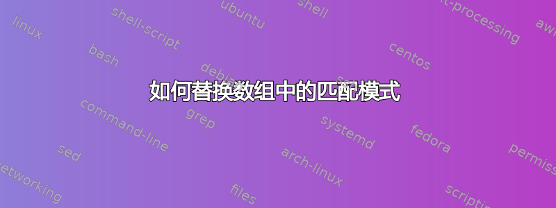 如何替换数组中的匹配模式