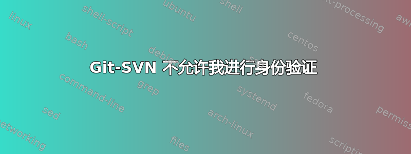 Git-SVN 不允许我进行身份验证