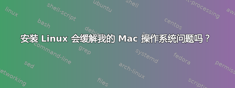 安装 Linux 会缓解我的 Mac 操作系统问题吗？