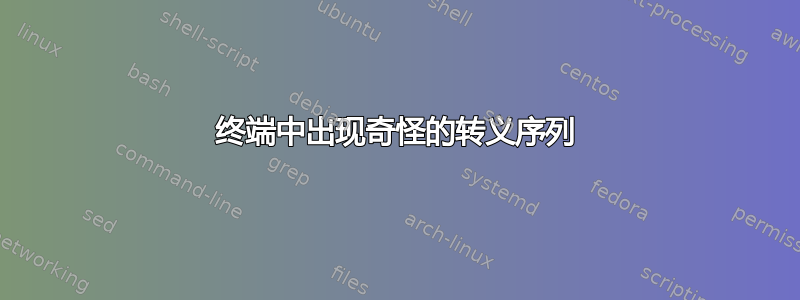 终端中出现奇怪的转义序列