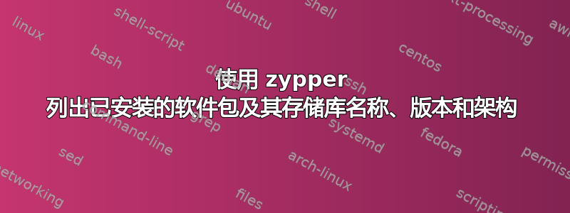 使用 zypper 列出已安装的软件包及其存储库名称、版本和架构