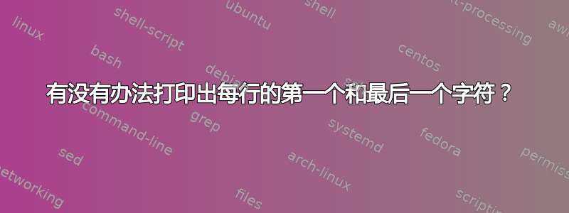 有没有办法打印出每行的第一个和最后一个字符？