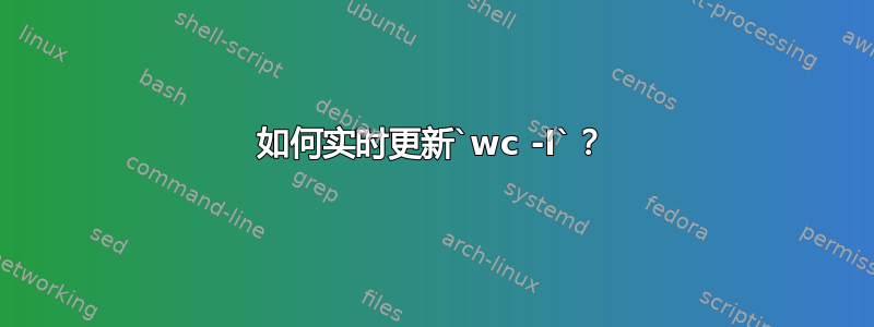 如何实时更新`wc -l`？