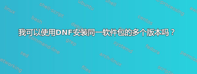 我可以使用DNF安装同一软件包的多个版本吗？