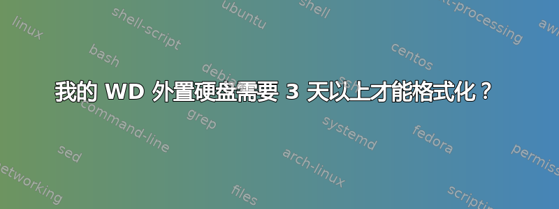 我的 WD 外置硬盘需要 3 天以上才能格式化？