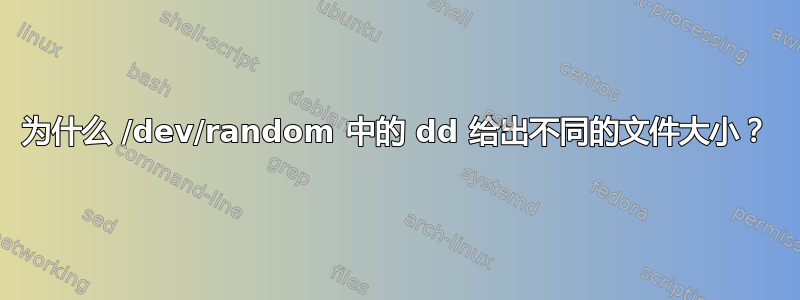 为什么 /dev/random 中的 dd 给出不同的文件大小？