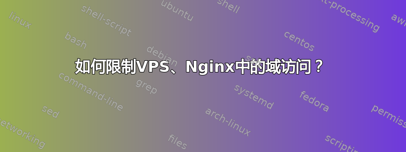 如何限制VPS、Nginx中的域访问？