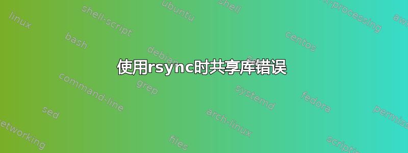 使用rsync时共享库错误