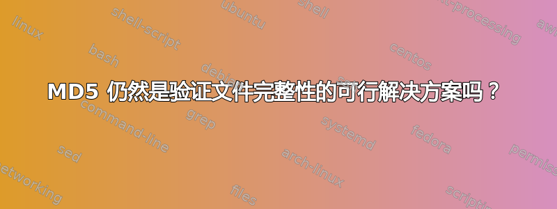 MD5 仍然是验证文件完整性的可行解决方案吗？