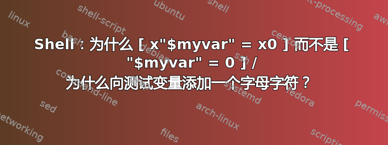 Shell：为什么 [ x"$myvar" = x0 ] 而不是 [ "$myvar" = 0 ] / 为什么向测试变量添加一个字母字符？ 