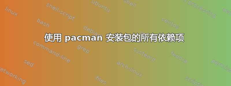 使用 pacman 安装包的所有依赖项