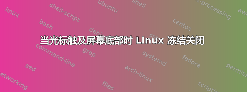 当光标触及屏幕底部时 Linux 冻结关闭