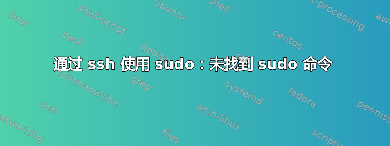 通过 ssh 使用 sudo：未找到 sudo 命令