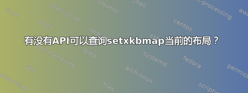 有没有API可以查询setxkbmap当前的布局？