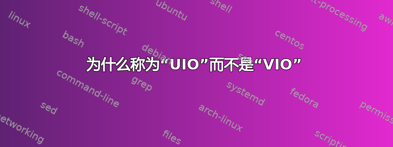 为什么称为“UIO”而不是“VIO”