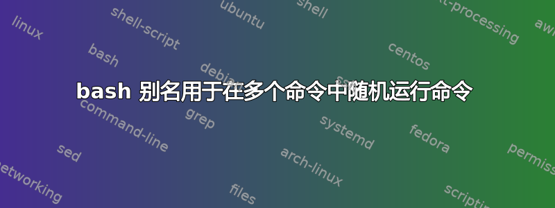 bash 别名用于在多个命令中随机运行命令