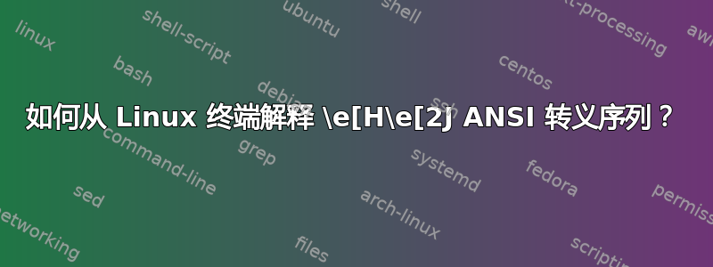 如何从 Linux 终端解释 \e[H\e[2J ANSI 转义序列？