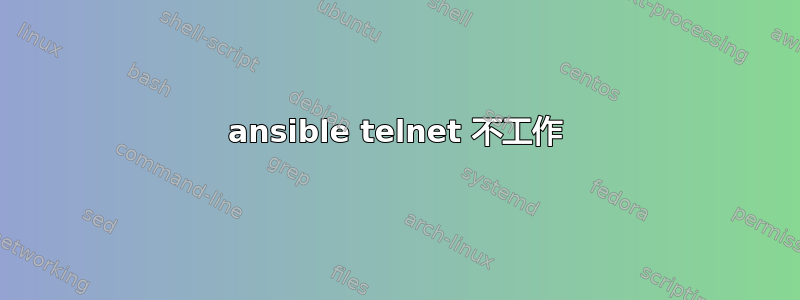 ansible telnet 不工作