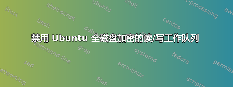 禁用 Ubuntu 全磁盘加密的读/写工作队列