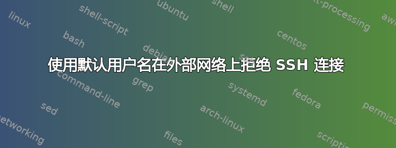 使用默认用户名在外部网络上拒绝 SSH 连接