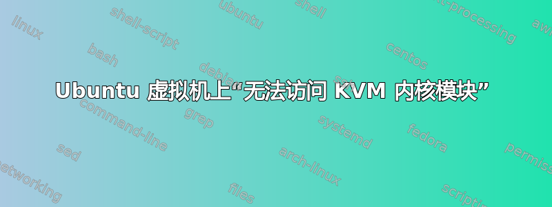 Ubuntu 虚拟机上“无法访问 KVM 内核模块”