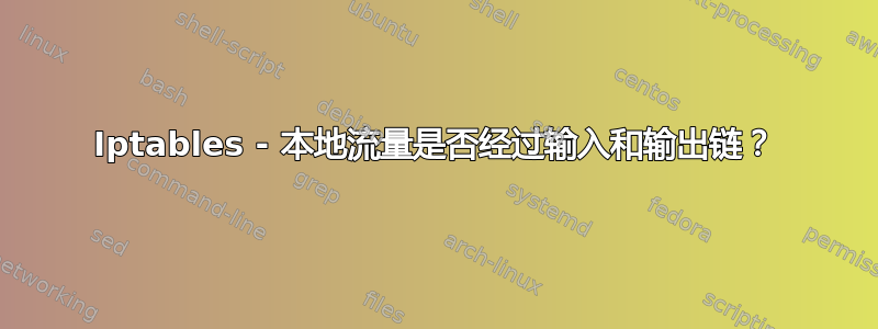 Iptables - 本地流量是否经过输入和输出链？