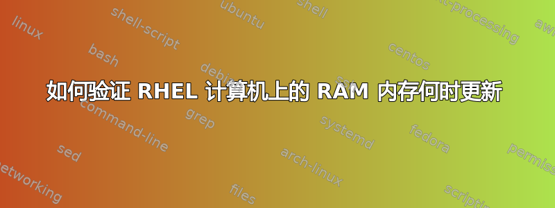 如何验证 RHEL 计算机上的 RAM 内存何时更新