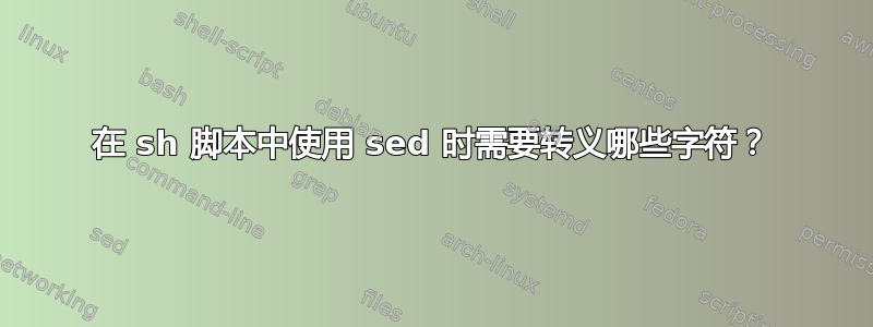 在 sh 脚本中使用 sed 时需要转义哪些字符？