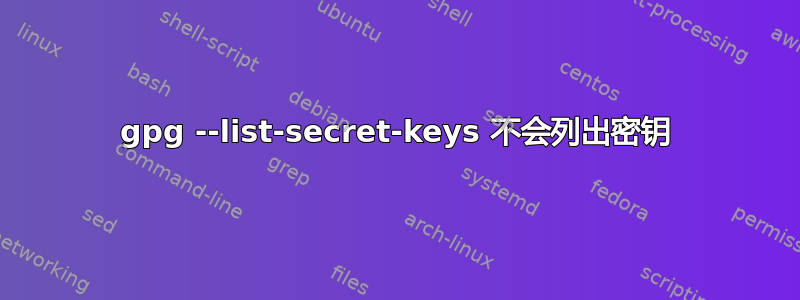 gpg --list-secret-keys 不会列出密钥