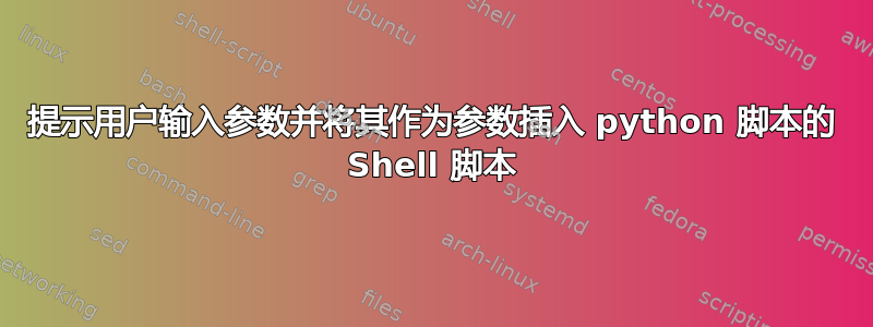 提示用户输入参数并将其作为参数插入 python 脚本的 Shell 脚本