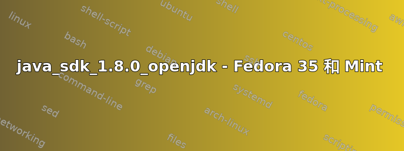 java_sdk_1.8.0_openjdk - Fedora 35 和 Mint