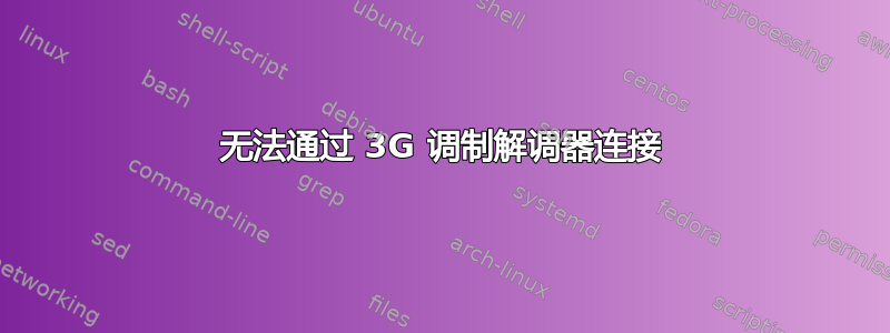 无法通过 3G 调制解调器连接