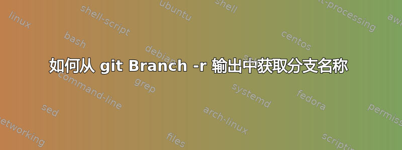 如何从 git Branch -r 输出中获取分支名称