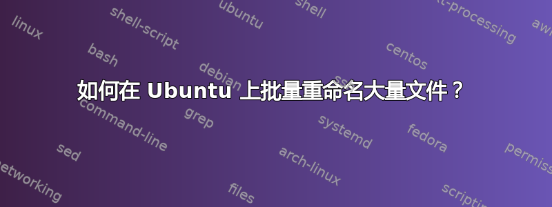 如何在 Ubuntu 上批量重命名大量文件？