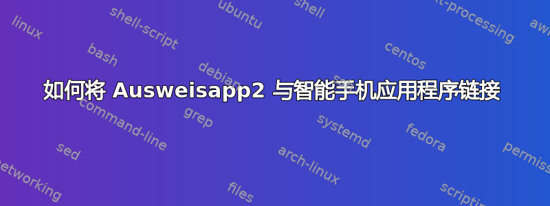 如何将 Ausweisapp2 与智能手机应用程序链接