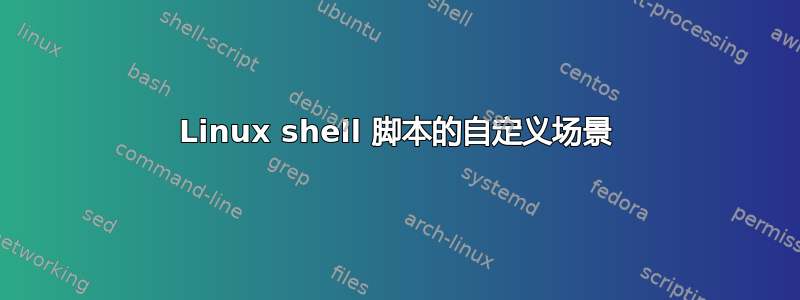 Linux shell 脚本的自定义场景