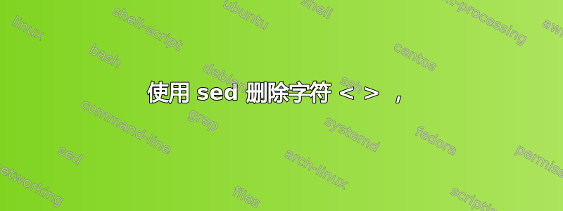 使用 sed 删除字符 < > ，