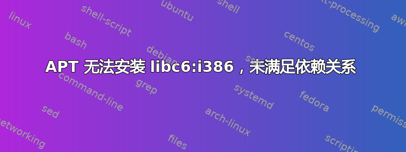 APT 无法安装 libc6:i386，未满足依赖关系