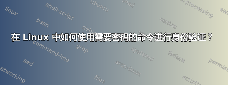 在 Linux 中如何使用需要密码的命令进行身份验证？