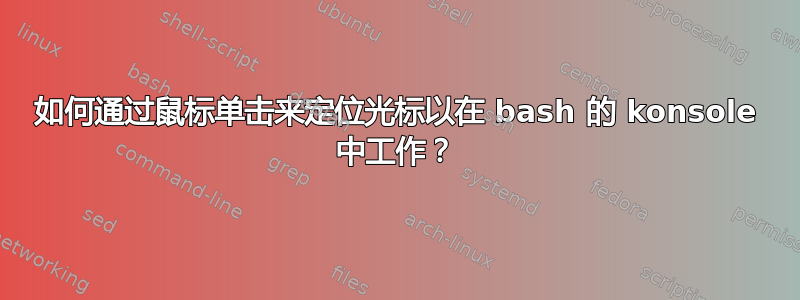 如何通过鼠标单击来定位光标以在 bash 的 konsole 中工作？