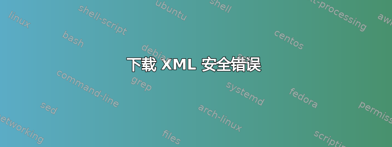 下载 XML 安全错误