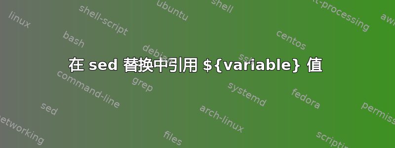 在 sed 替换中引用 ${variable} 值